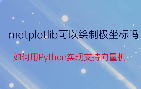 matplotlib可以绘制极坐标吗 如何用Python实现支持向量机？